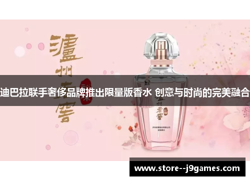迪巴拉联手奢侈品牌推出限量版香水 创意与时尚的完美融合