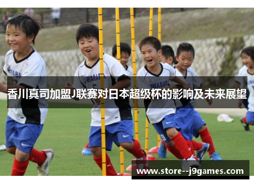 香川真司加盟J联赛对日本超级杯的影响及未来展望