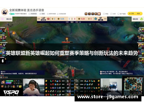 英雄联盟新英雄崛起如何重塑赛季策略与创新玩法的未来趋势 英雄联盟新英雄崛起如何重塑赛季策略与创新玩法的未来趋势