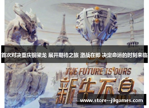 首次对决重庆铜梁龙 展开期待之旅 激战在即 决定命运的时刻来临