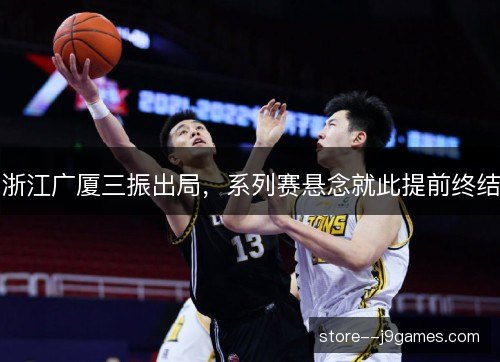 浙江广厦三振出局,系列赛悬念就此提前终结 浙江广厦三振出局,系列赛悬念就此提前终结